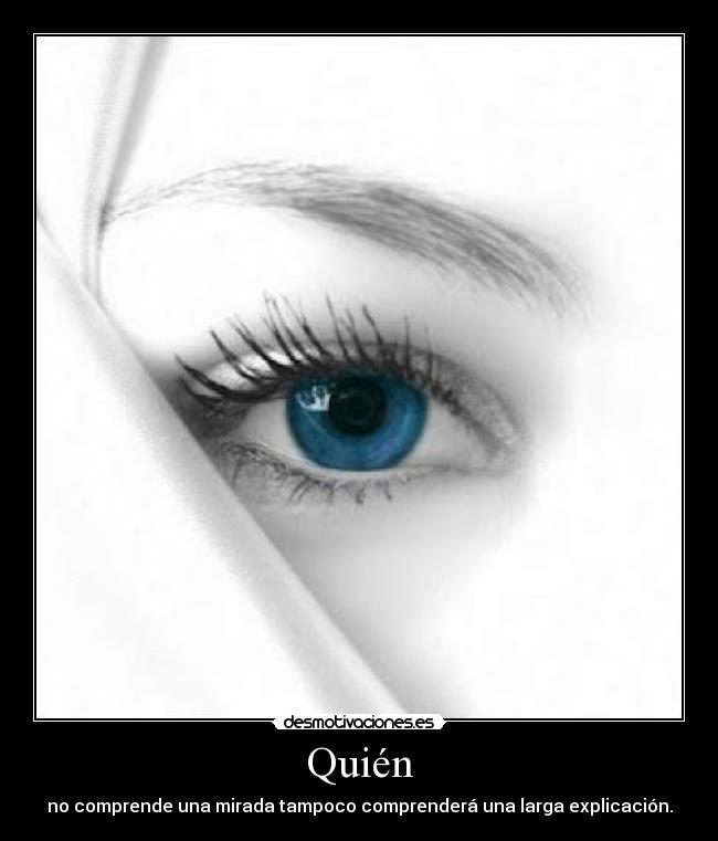 Quién - no comprende una mirada tampoco comprenderá una larga explicación.