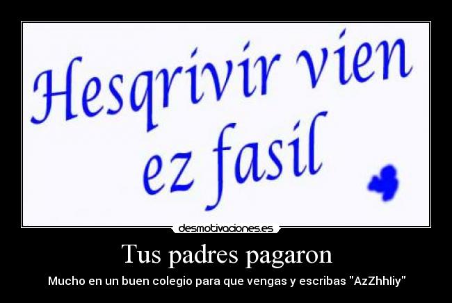 Tus padres pagaron - Mucho en un buen colegio para que vengas y escribas AzZhhIiy
