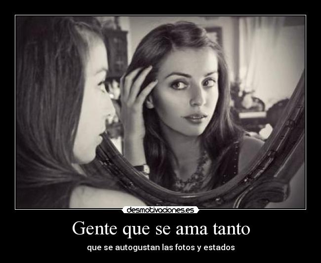 Gente que se ama tanto - que se autogustan las fotos y estados