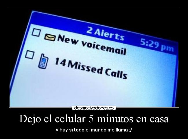 Dejo el celular 5 minutos en casa - y hay si todo el mundo me llama :/