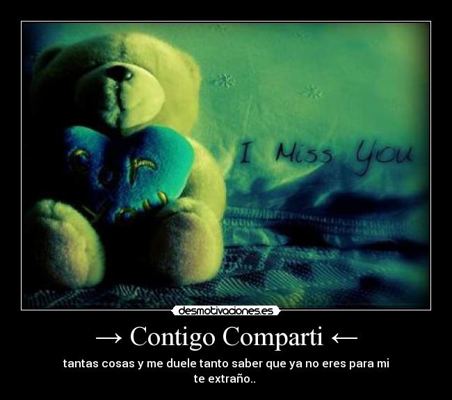 → Contigo Comparti ← - tantas cosas y me duele tanto saber que ya no eres para mi
te extraño.. ♥