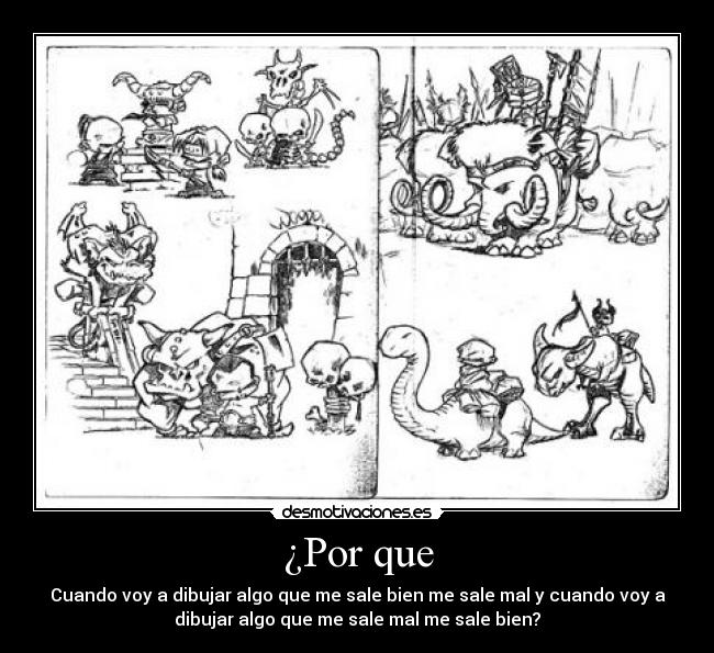 ¿Por que - Cuando voy a dibujar algo que me sale bien me sale mal y cuando voy a
dibujar algo que me sale mal me sale bien?