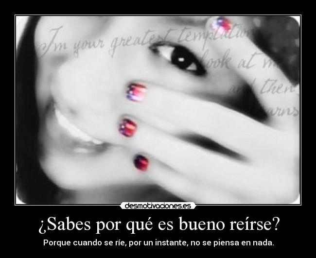 ¿Sabes por qué es bueno reírse? - Porque cuando se ríe, por un instante, no se piensa en nada.