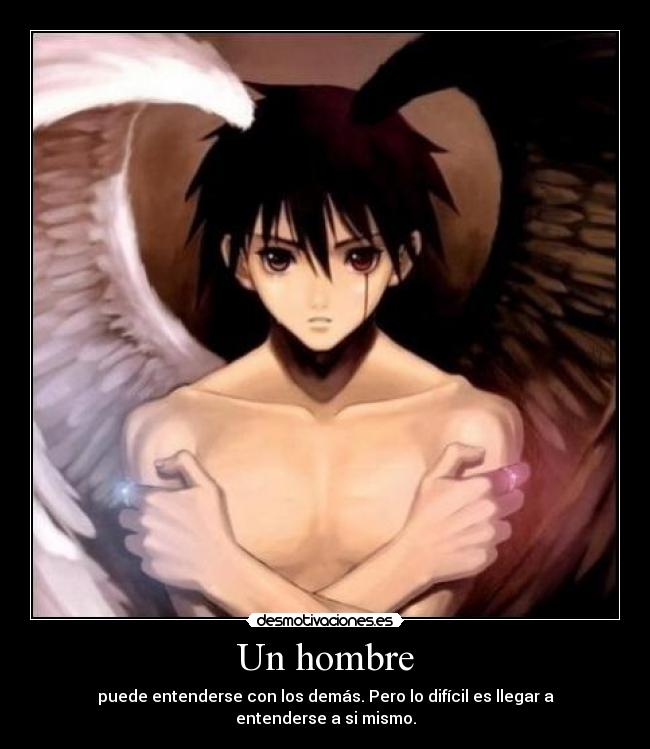 Un hombre - puede entenderse con los demás. Pero lo difícil es llegar a entenderse a si mismo.