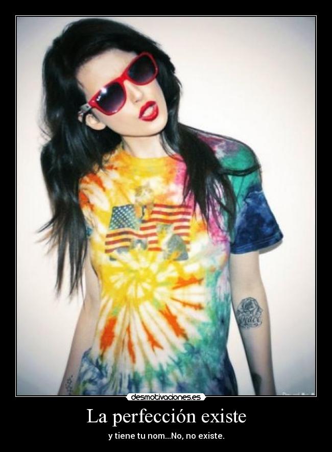 La perfección existe - y tiene tu nom...No, no existe.