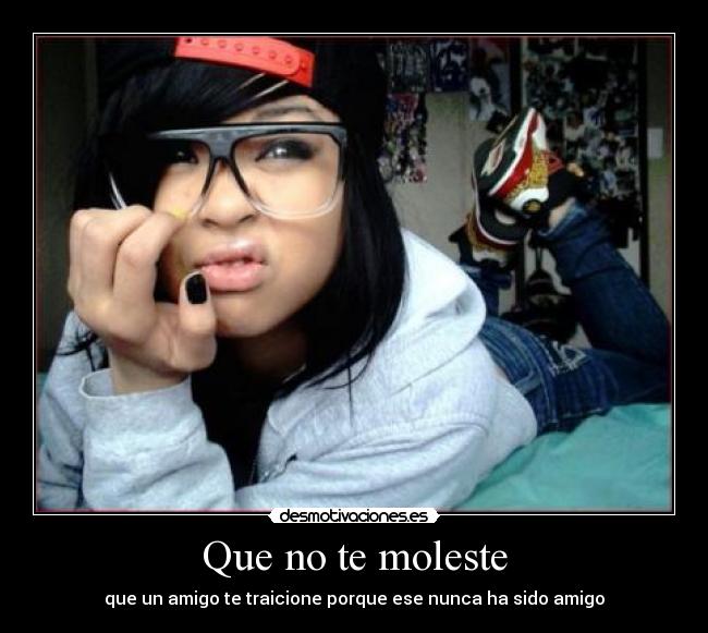 Que no te moleste - que un amigo te traicione porque ese nunca ha sido amigo
