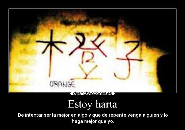 Estoy harta - De intentar ser la mejor en algo y que de repente venga alguien y lo haga mejor que yo.