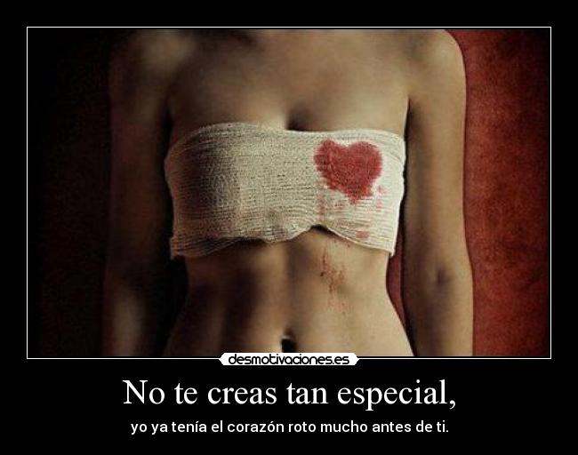 No te creas tan especial, -