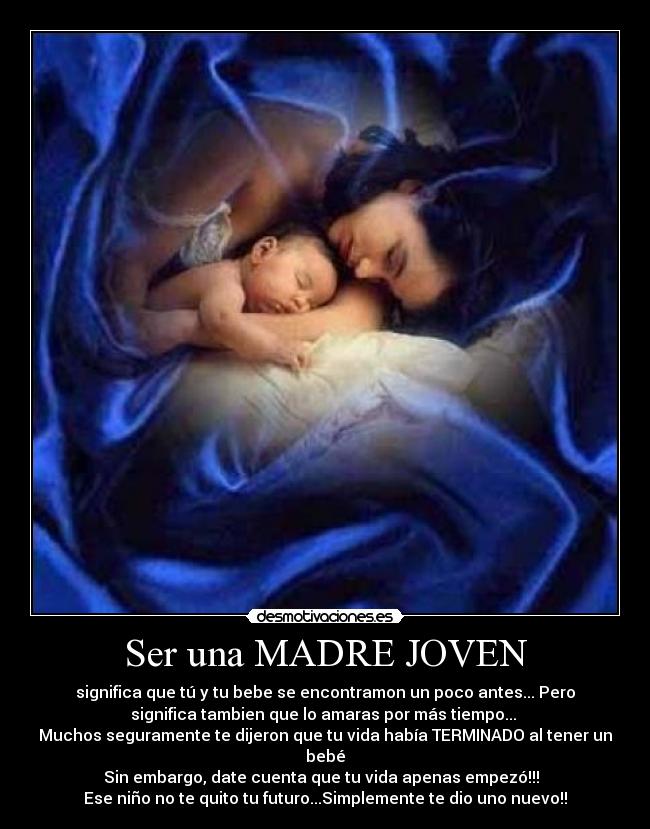 Ser una MADRE JOVEN - significa que tú y tu bebe se encontramon un poco antes... Pero
significa tambien que lo amaras por más tiempo...
Muchos seguramente te dijeron que tu vida había TERMINADO al tener un
bebé
Sin embargo, date cuenta que tu vida apenas empezó!!!♥
Ese niño no te quito tu futuro...Simplemente te dio uno nuevo!!
