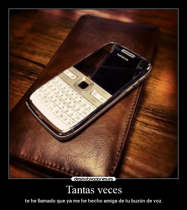 Tantas veces - te he llamado que ya me he hecho amiga de tu buzón de voz.