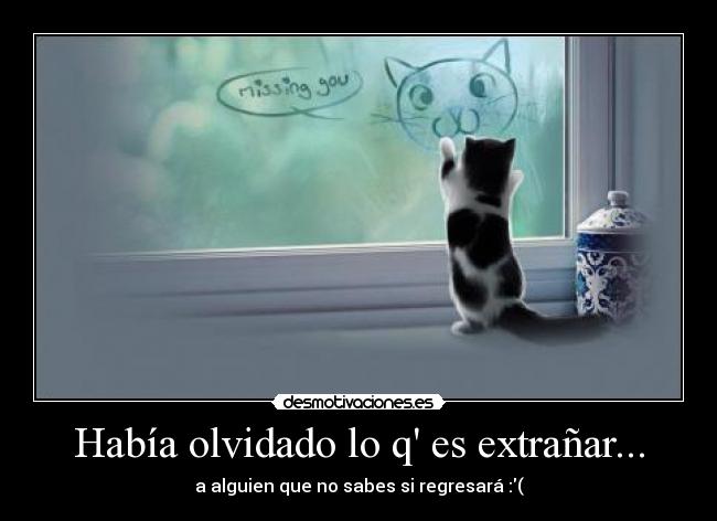 Había olvidado lo q es extrañar... - a alguien que no sabes si regresará :(