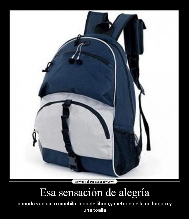 Esa sensación de alegría - cuando vacias tu mochila llena de libros,y meter en ella un bocata y una toalla