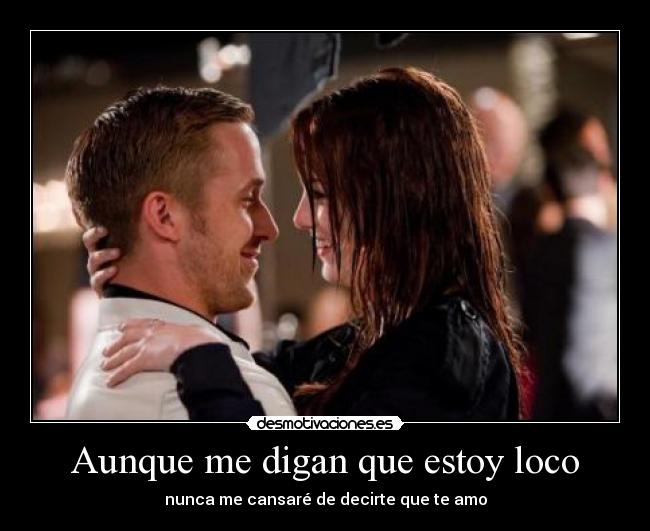 Aunque me digan que estoy loco - nunca me cansaré de decirte que te amo