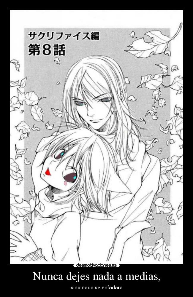 Nunca dejes nada a medias, - sino nada se enfadará