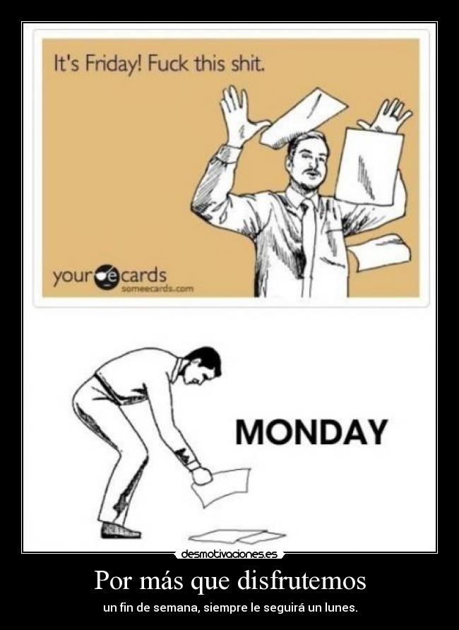 Por más que disfrutemos - un fin de semana, siempre le seguirá un lunes.
