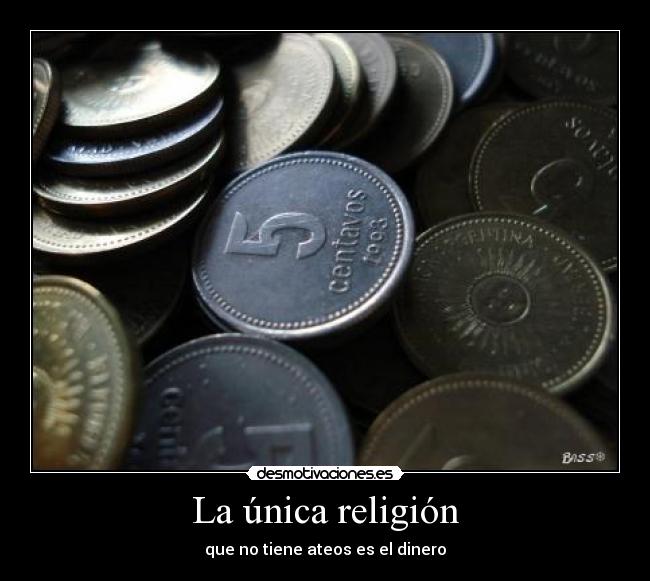 La única religión - que no tiene ateos es el dinero