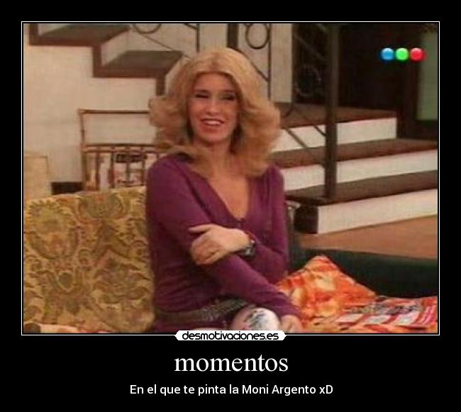 momentos - En el que te pinta la Moni Argento xD