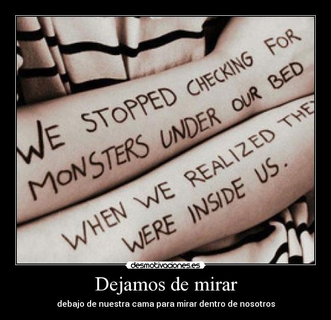 Dejamos de mirar - debajo de nuestra cama para mirar dentro de nosotros