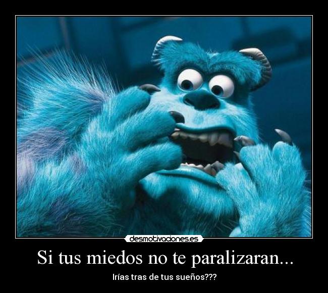 Si tus miedos no te paralizaran... -