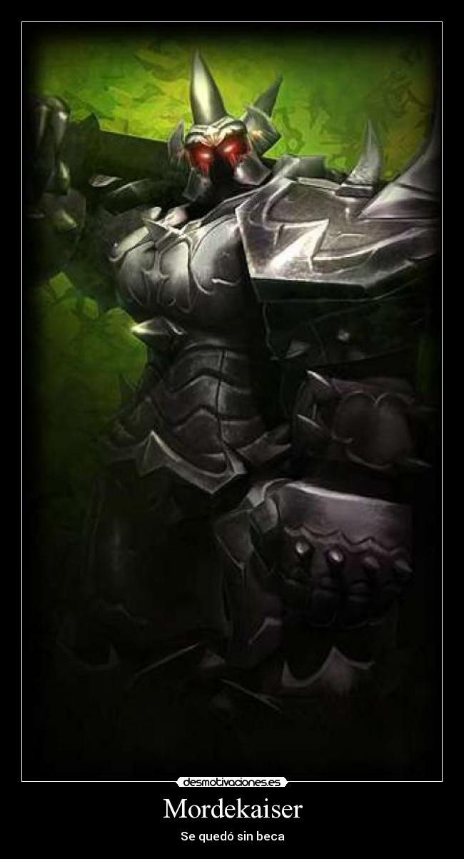 Mordekaiser - Se quedó sin beca