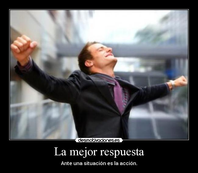 La mejor respuesta - Ante una situación es la acción.