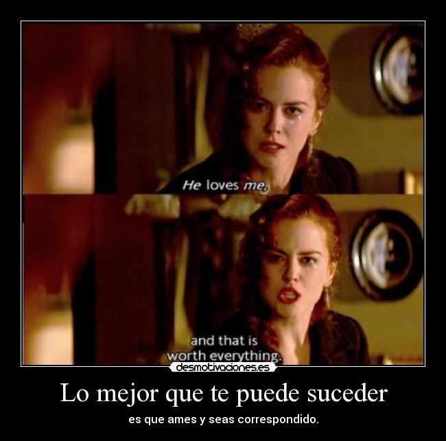 Lo mejor que te puede suceder - es que ames y seas correspondido.
