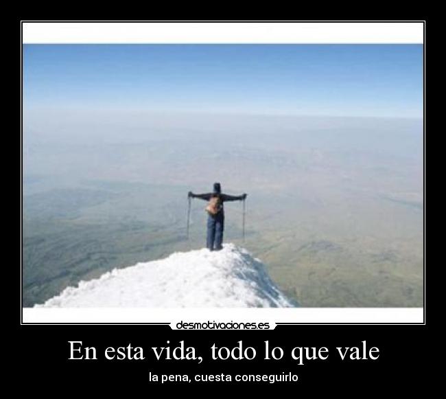 En esta vida, todo lo que vale - la pena, cuesta conseguirlo