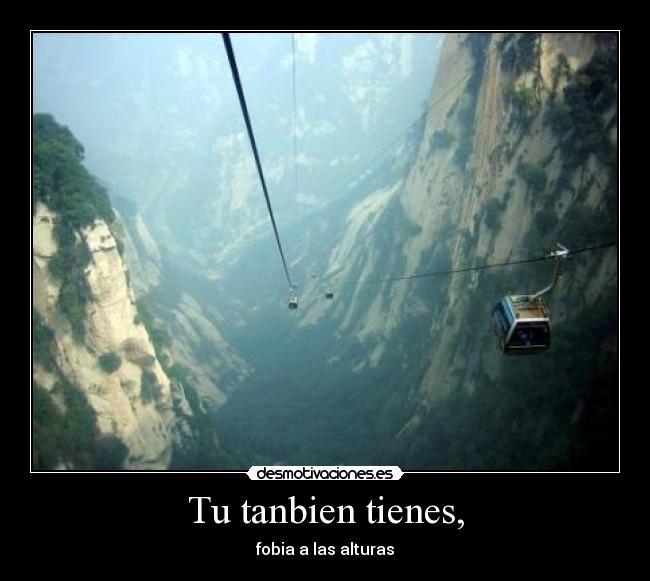 Tu tanbien tienes, - fobia a las alturas