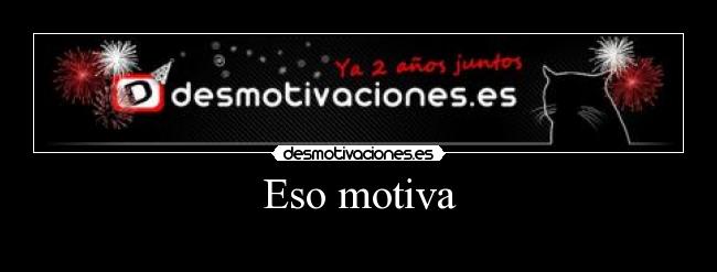 Eso motiva - 