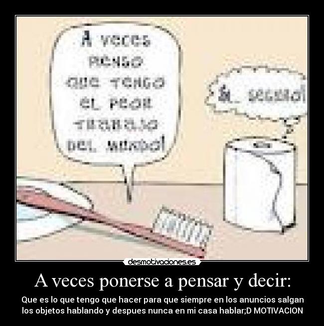 A veces ponerse a pensar y decir: -