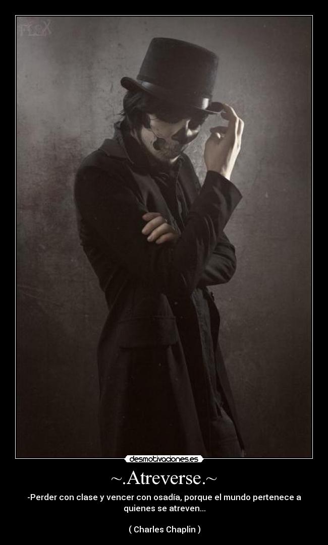 ~.Atreverse.~ - -Perder con clase y vencer con osadía, porque el mundo pertenece a
quienes se atreven...
( Charles Chaplin )