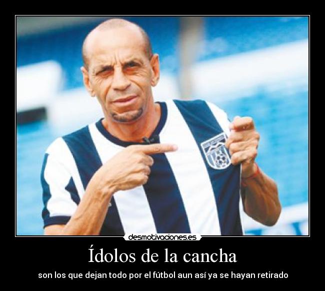 Ídolos de la cancha - son los que dejan todo por el fútbol aun así ya se hayan retirado