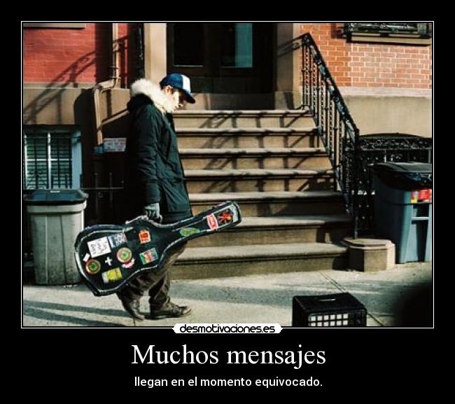 Muchos mensajes - llegan en el momento equivocado.