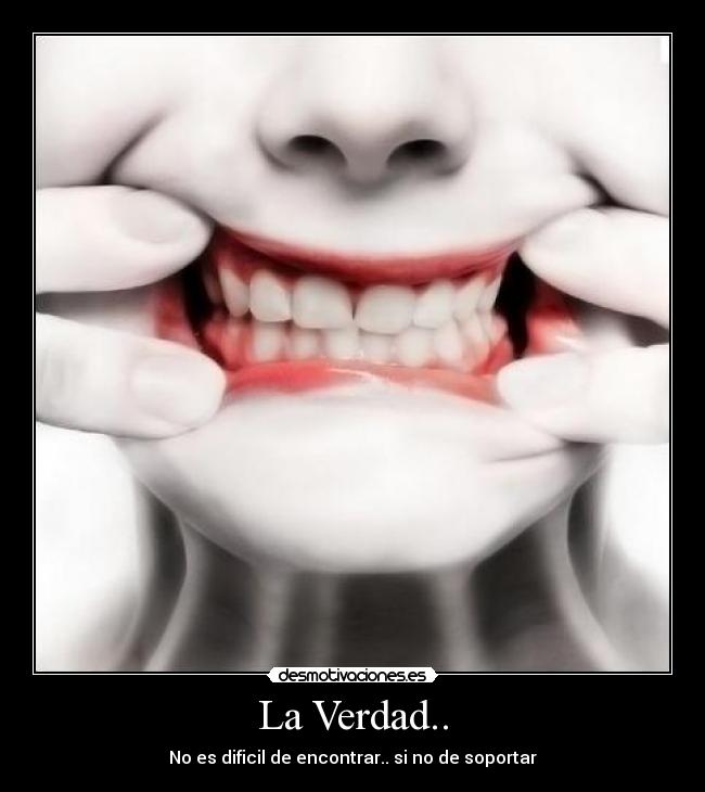 La Verdad.. - No es dificil de encontrar.. si no de soportar