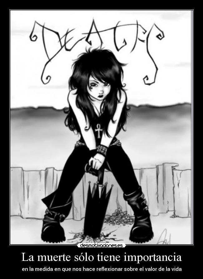 La muerte sólo tiene importancia - en la medida en que nos hace reflexionar sobre el valor de la vida