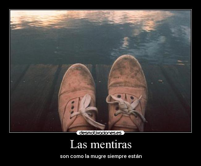 Las mentiras - son como la mugre siempre están