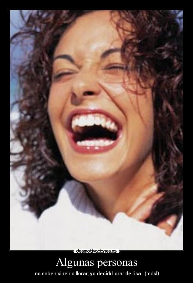 Algunas personas - no saben si reír o llorar, yo decidí llorar de risa (mdsl)