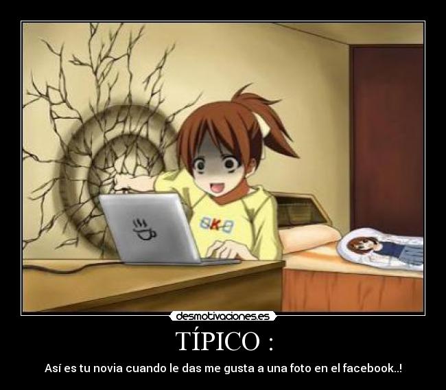 TÍPICO : - Así es tu novia cuando le das me gusta a una foto en el facebook..!