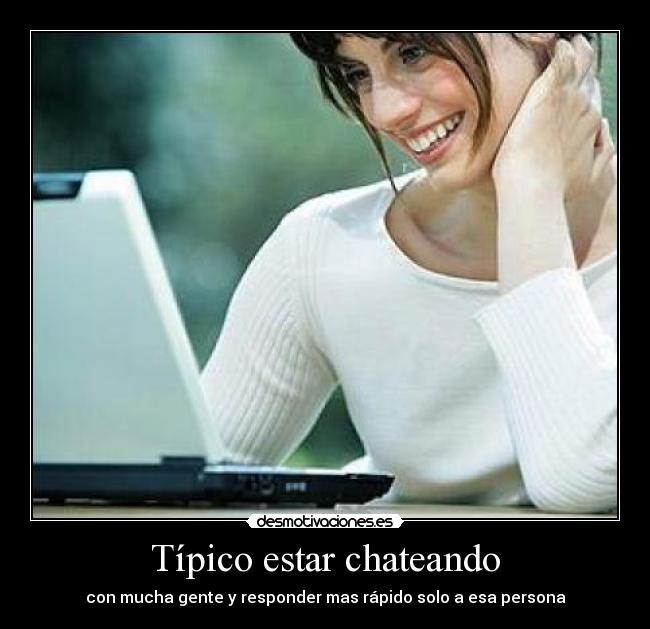 Típico estar chateando -