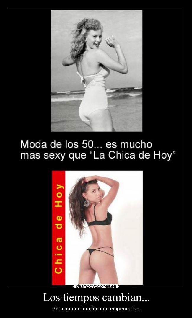 Los tiempos cambian... - Pero nunca imagine que empeorarían.