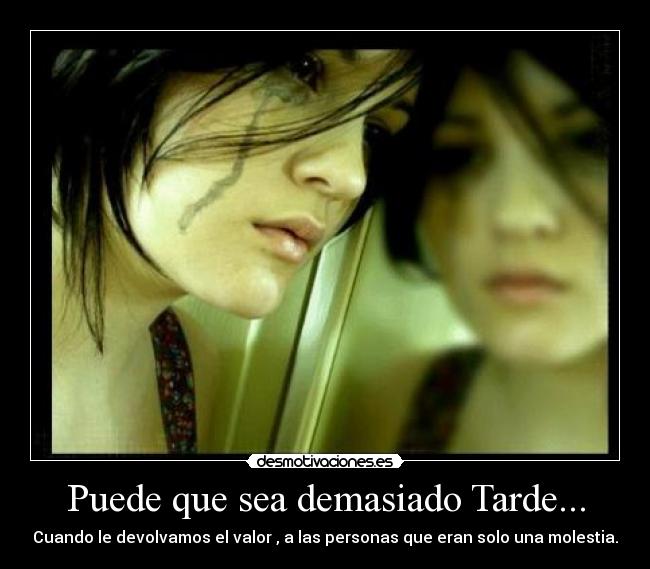 Puede que sea demasiado Tarde... -