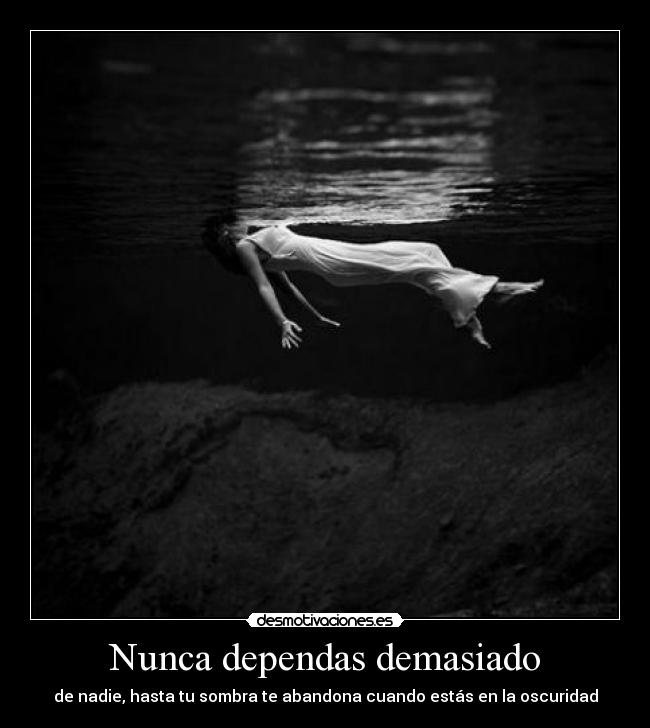 Nunca dependas demasiado -