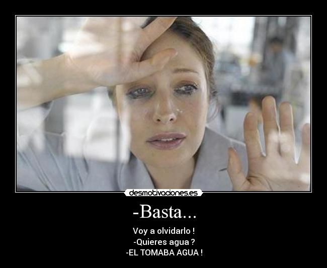 -Basta... -