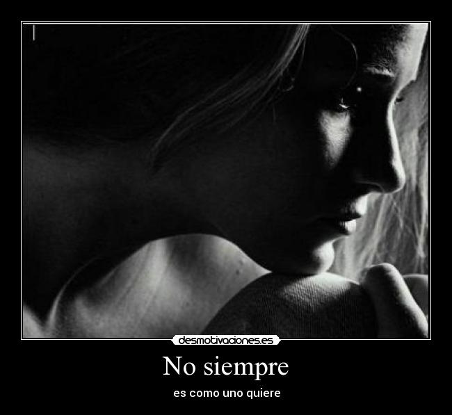 No siempre - es como uno quiere