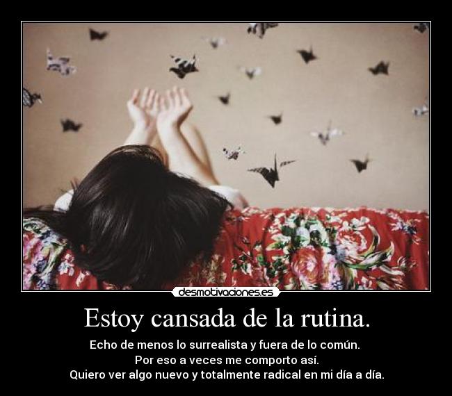 Estoy cansada de la rutina. -