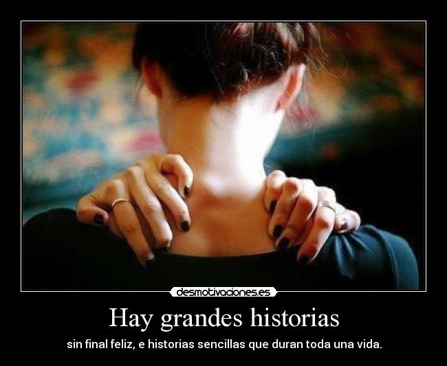 Hay grandes historias - sin final feliz, e historias sencillas que duran toda una vida.