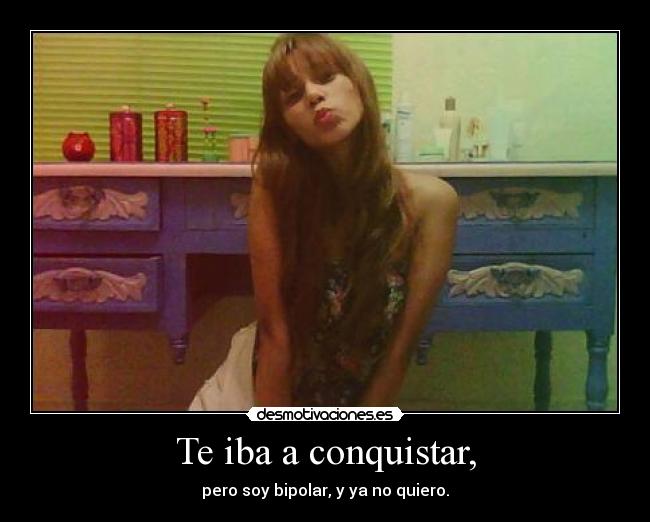 Te iba a conquistar, -