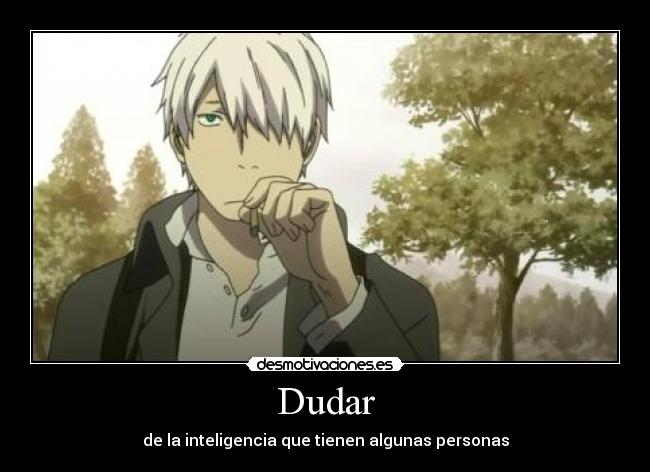 Dudar - de la inteligencia que tienen algunas personas