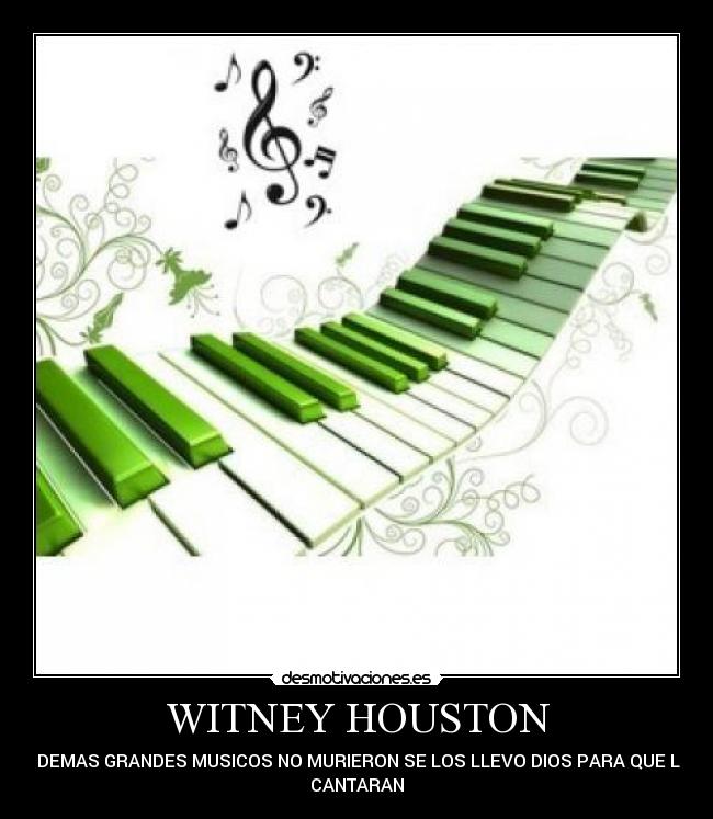WITNEY HOUSTON - Y DEMAS GRANDES MUSICOS NO MURIERON SE LOS LLEVO DIOS PARA QUE LE
CANTARAN
