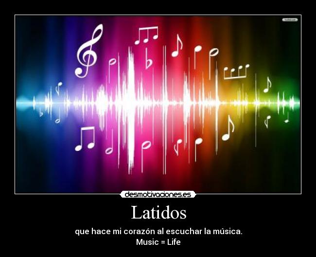 Latidos - que hace mi corazón al escuchar la música.
Music = Life